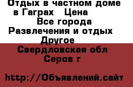 Отдых в частном доме в Гаграх › Цена ­ 350 - Все города Развлечения и отдых » Другое   . Свердловская обл.,Серов г.